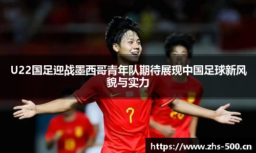 U22国足迎战墨西哥青年队期待展现中国足球新风貌与实力